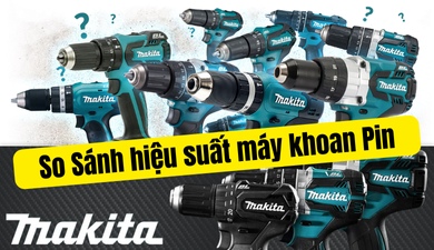 So sánh sức mạnh và lực siết của các dòng máy khoan makita